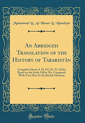 Book An Abridged Translation of the History of Tabaristán: Compiled About A. H. 613 (A. D. 1216); Based on the India Office Ms. Compared With Two Mss; In the British Museum (Classic Reprint) free