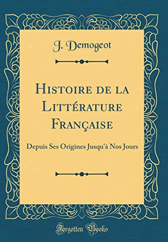 Book Histoire de la Littérature Française: Depuis Ses Origines Jusqu'à Nos Jours (Classic Reprint) (French Edition) free