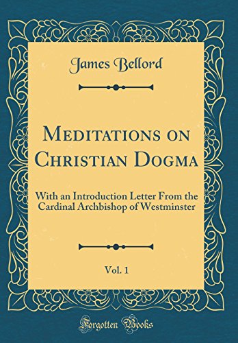 Book Meditations on Christian Dogma, Vol. 1: With an Introduction Letter from the Cardinal Archbishop of Westminster (Classic Reprint) free