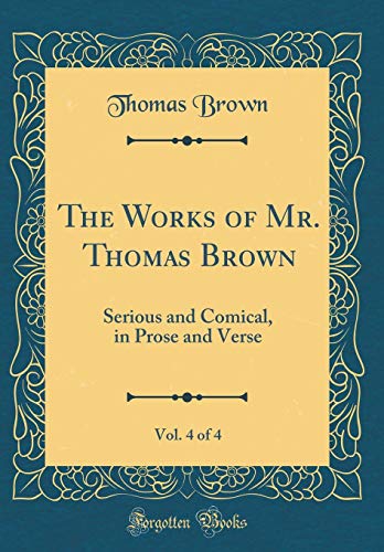 Book The Works Of Mr. Thomas Brown, Vol. 4 Of 4: Serious And Comical, In Prose And Verse (classic Reprint) free
