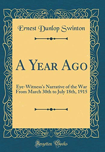 Book A Year Ago: Eye-witness's Narrative Of The War From March 30th To July 18th, 1915 (classic Reprint) free