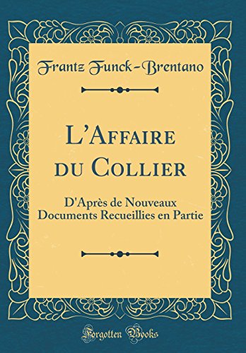 Book L'Affaire Du Collier: D'Après de Nouveaux Documents Recueillies En Partie (Classic Reprint) (French Edition) free