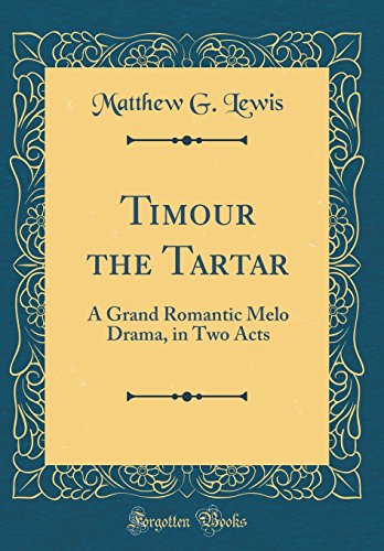 Book Timour the Tartar: A Grand Romantic Melo Drama, in Two Acts (Classic Reprint) free