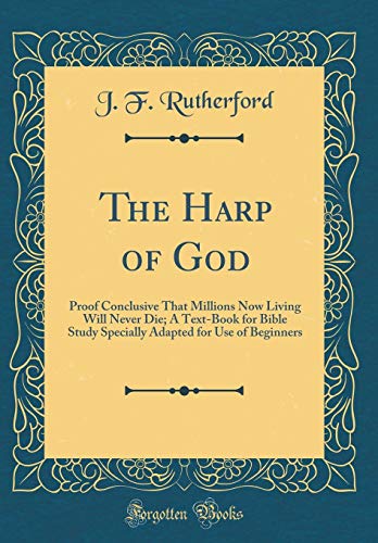 Book The Harp of God: Proof Conclusive That Millions Now Living Will Never Die; A Text-Book for Bible Study Specially Adapted for Use of Beginners (Classic Reprint) free