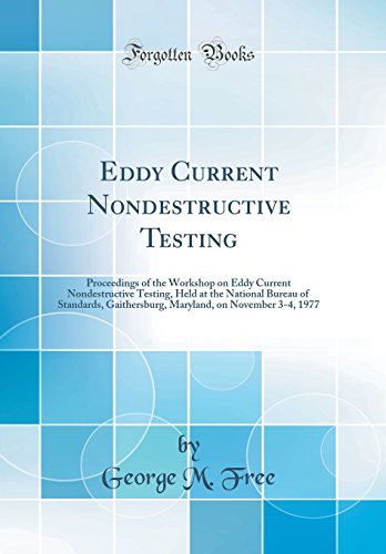 Book Eddy Current Nondestructive Testing: Proceedings of the Workshop on Eddy Current Nondestructive Testing, Held at the National Bureau of Standards, ... on November 3-4, 1977 (Classic Reprint) free
