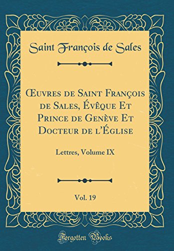 Book Oeuvres de Saint François de Sales, Évèque Et Prince de Genève Et Docteur de l'Église, Vol. 19: Lettres, Volume IX (Classic Reprint) (French Edition) free
