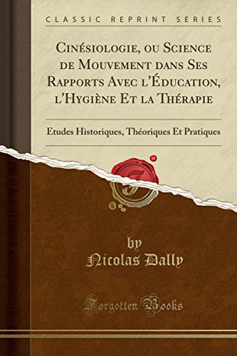 Book Cinésiologie, ou Science de Mouvement dans Ses Rapports Avec l'Éducation, l'Hygiène Et la Thérapie: Études Historiques, Théoriques Et Pratiques (Classic Reprint) (French Edition) free