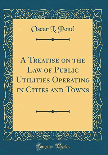 Book A Treatise on the Law of Public Utilities Operating in Cities and Towns (Classic Reprint) free