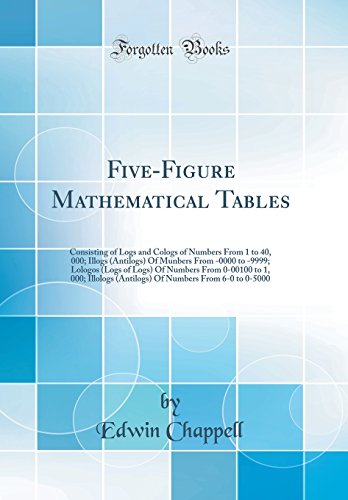 Book Five-Figure Mathematical Tables: Consisting of Logs and Cologs of Numbers from 1 to 40, 000; Illogs (Antilogs) of Munbers from -0000 to -9999; Lologos ... (Antilogs) of Numbers from 6-0 to 0-5000 free