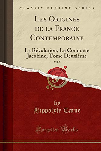 Book Les Origines de la France Contemporaine, Vol. 6: La Révolution; La Conquête Jacobine, Tome Deuxième (Classic Reprint) (French Edition) free