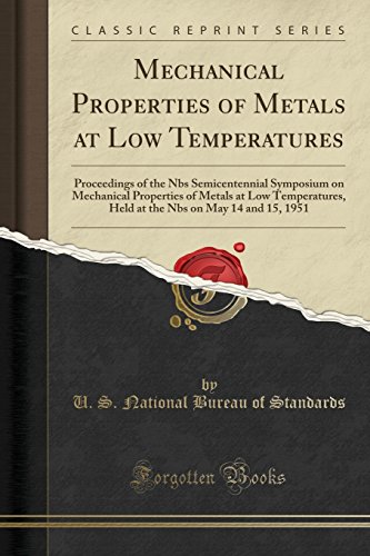 Book Mechanical Properties of Metals at Low Temperatures: Proceedings of the Nbs Semicentennial Symposium on Mechanical Properties of Metals at Low ... Nbs on May 14 and 15, 1951 (Classic Reprint) free