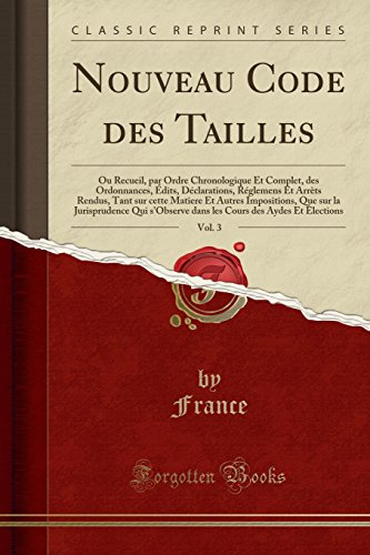 Book Nouveau Code des Tailles, Vol. 3: Ou Recueil, par Ordre Chronologique Et Complet, des Ordonnances, Édits, Déclarations, Réglemens Et Arrèts Rendus, ... s'Observe dans les Cours des (French Edition) free