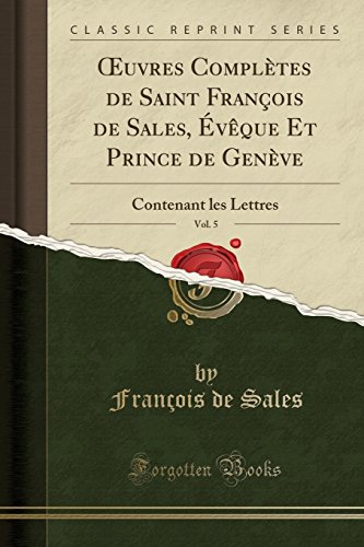 Book Œuvres Complètes de Saint François de Sales, Évêque Et Prince de Genève, Vol. 5: Contenant les Lettres (Classic Reprint) (French Edition) free