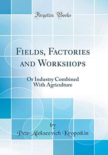 Book Fields, Factories and Workshops: Or Industry Combined With Agriculture (Classic Reprint) free