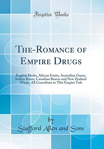 Book The-romance Of Empire Drugs: English Herbs, African Fruits, Australian Gums, Indian Roots, Canadian Beaver And New Zealand Whale, All Contribute To This Empire Tale (classic Reprint) free