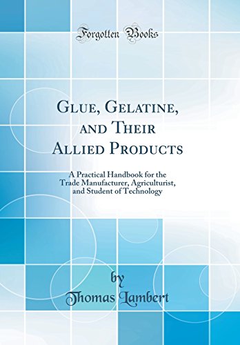 Book Glue, Gelatine, and Their Allied Products: A Practical Handbook for the Trade Manufacturer, Agriculturist, and Student of Technology (Classic Reprint) free