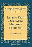 Book Letters From a Self Made Merchant to His Son (Classic Reprint) free