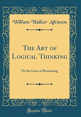 Book The Art of Logical Thinking: Or the Laws of Reasoning (Classic Reprint) free