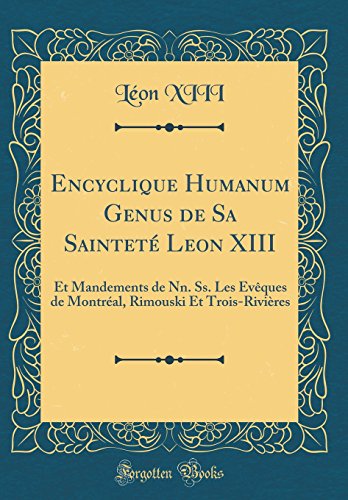 Book Encyclique Humanum Genus de Sa Sainteté Leon XIII: Et Mandements de Nn. Ss. Les Évèques de Montréal, Rimouski Et Trois-Rivières (Classic Reprint) (French Edition) free