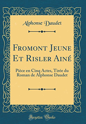 Book Fromont Jeune Et Risler Ainé: Pièce En Cinq Actes, Tirée Du Roman de Alphonse Daudet (Classic Reprint) (French Edition) free