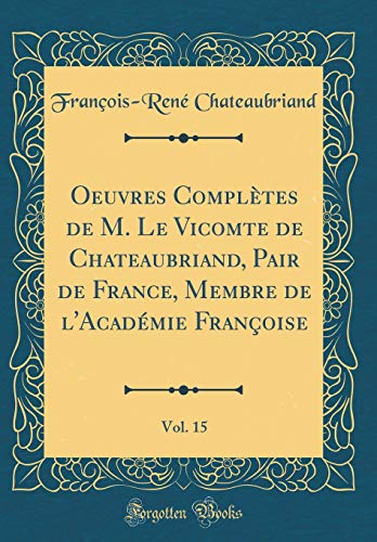 Book Oeuvres Complètes de M. Le Vicomte de Chateaubriand, Pair de France, Membre de l'Académie Françoise, Vol. 15 (Classic Reprint) (French Edition) free