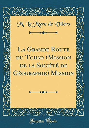 Book La Grande Route du Tchad (Mission de la Société de Géographie) Mission (Classic Reprint) (French Edition) free