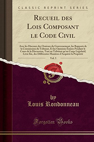 Book Recueil des Lois Composant le Code Civil, Vol. 5: Avec les Discours des Orateurs du Gouvernement, les Rapports de la Commission du Tribunat, Et les ... Législatif; Livre Iiie, d (French Edition) free