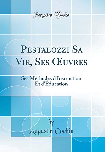 Book Pestalozzi Sa Vie, Ses Œuvres: Ses Méthodes d'Instruction Et d'Éducation (Classic Reprint) (French Edition) free