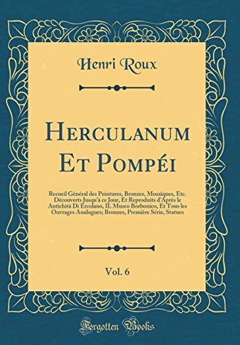 Book Herculanum Et Pompéi, Vol. 6: Recueil Général des Peintures, Bronzes, Mosaïques, Etc. Découverts Jusqu'à ce Jour, Et Reproduits d'Après le Antichità ... Bronzes, Première Série, (French Edition) free