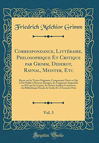 Book Correspondance, Littéraire, Philosophique Et Critique par Grimm, Diderot, Raynal, Meister, Etc, Vol. 3: Revue sur les Textes Originaux, Comprenant ... 1813 par la Censure, les Par (French Edition) free