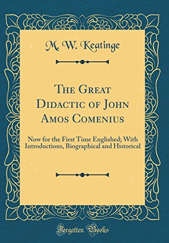 Book The Great Didactic of John Amos Comenius: Now for the First Time Englished; With Introductions, Biographical and Historical (Classic Reprint) free