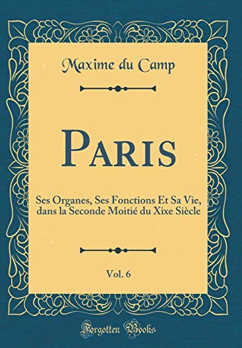 Book Paris, Vol. 6: Ses Organes, Ses Fonctions Et Sa Vie, Dans La Seconde Moitié Du Xixe Siècle (Classic Reprint) (French Edition) free