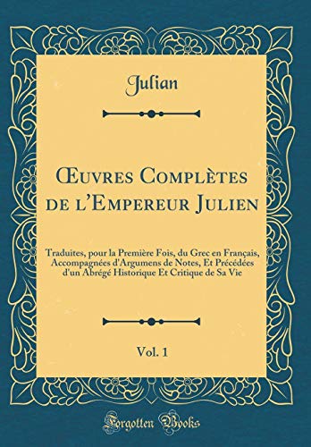 Book Œuvres Complètes de l'Empereur Julien, Vol. 1: Traduites, pour la Première Fois, du Grec en Français, Accompagnées d'Argumens de Notes, Et Précédées ... de Sa Vie (Classic Reprint) (French Edition) free