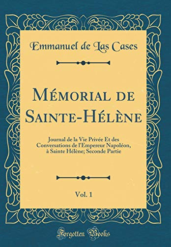 Book Mémorial de Sainte-Hélène, Vol. 1: Journal de la Vie Privée Et Des Conversations de l'Empereur Napoléon, À Sainte Hélène; Seconde Partie (Classic Reprint) (French Edition) free
