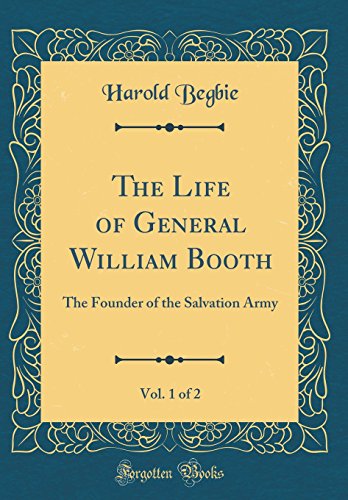 Book The Life of General William Booth, Vol. 1 of 2: The Founder of the Salvation Army (Classic Reprint) free