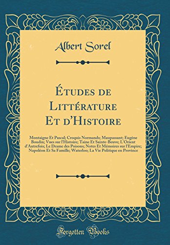 Book Études de Littérature Et d'Histoire: Montaigne Et Pascal; Croquis Normands; Maupassant; Eugène Boudin; Vues sur l'Histoire; Taine Et Sainte-Beuve; ... Napoléon Et Sa Famille; Wat (French Edition) free