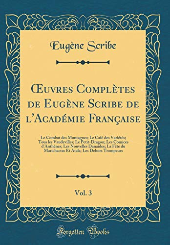 Book Oeuvres Complètes De Eugène Scribe De L'académie Française, Vol. 3: Le Combat Des Montagnes; Le Café Des Variétés; Tous Les Vaudevilles; Le ... Et Atala; Les Dehors (french Edition) free