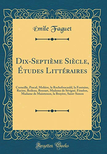 Book Dix-Septième Siècle, Études Littéraires: Corneille, Pascal, Molière, La Rochefoucauld, La Fontaine, Racine, Boileau, Bossuet, Madame de Sévigné, ... (Classic Reprint) (French Edition) free