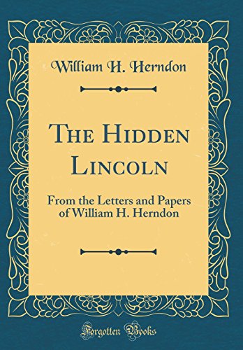Book The Hidden Lincoln: From the Letters and Papers of William H. Herndon (Classic Reprint) free Book The Hidden Lincoln: From the Letters and Papers of William H. Herndon (Classic Reprint) free