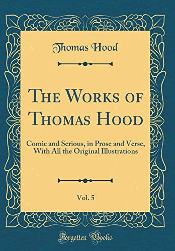Book The Works Of Thomas Hood, Vol. 5: Comic And Serious, In Prose And Verse, With All The Original Illustrations (classic Reprint) free