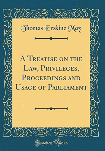 Book A Treatise on the Law, Privileges, Proceedings and Usage of Parliament (Classic Reprint) free