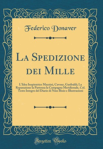 Book La Spedizione Dei Mille: L'Idea Inspiratrice Mazzini, Cavour, Garibaldi; La Reparazione La Partenza La Campagna Meridionale, Col. Testo Integro del ... (Classic Reprint) (Italian Edition) free