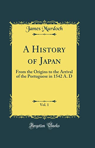 Book A History of Japan, Vol. 1: From the Origins to the Arrival of the Portuguese in 1542 A. D (Classic Reprint) free