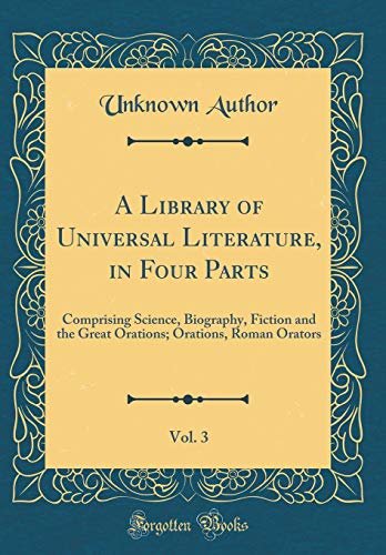 Book A Library Of Universal Literature, In Four Parts, Vol. 3: Comprising Science, Biography, Fiction And The Great Orations; Orations, Roman Orators (classic Reprint) free