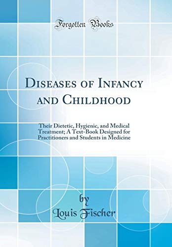 Book Diseases Of Infancy And Childhood: Their Dietetic, Hygienic, And Medical Treatment; A Text-book Designed For Practitioners And Students In Medicine (classic Reprint) free