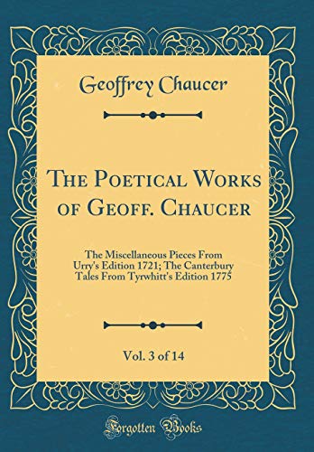 Book The Poetical Works of Geoff. Chaucer, Vol. 3 of 14: The Miscellaneous Pieces From Urry's Edition 1721; The Canterbury Tales From Tyrwhitt's Edition 1775 (Classic Reprint) free