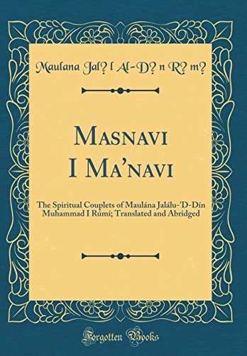 Book Masnavi I Ma'navi: The Spiritual Couplets of Maulána Jalálu-'D-Dín Muhammad I Rúmí; Translated and Abridged (Classic Reprint) free