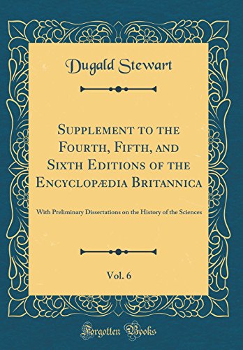 Book Supplement to the Fourth, Fifth, and Sixth Editions of the Encyclopædia Britannica, Vol. 6: With Preliminary Dissertations on the History of the Sciences (Classic Reprint) free