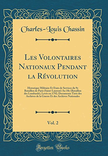 Book Les Volontaires Nationaux Pendant La Révolution, Vol. 2: Historique Militaire Et États de Services Du 9e Bataillon de Paris (Saint-Laurent) Au 18e ... Guerre Et Des Archives Natio (French Edition) free