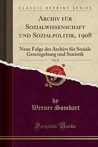 Book Archiv für Sozialwissenschaft und Sozialpolitik, 1908, Vol. 27: Neue Folge des Archivs für Soziale Gesetzgebung und Statistik (Classic Reprint) (German Edition) free